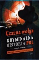 Czarna wołga. Kryminalna historia PRL - Przemysław Semczuk